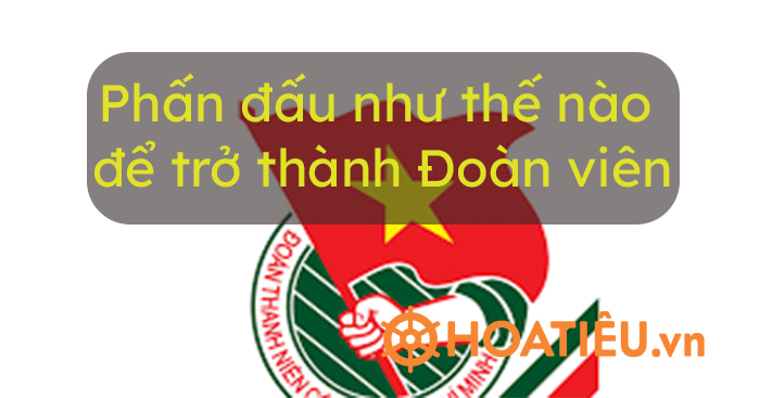 Phấn đấu trở thành Đoàn viên Đoàn TNCS Hồ Chí Minh